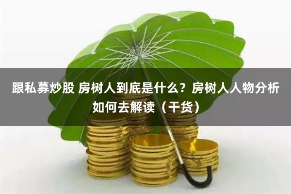 跟私募炒股 房树人到底是什么？房树人人物分析如何去解读（干货）