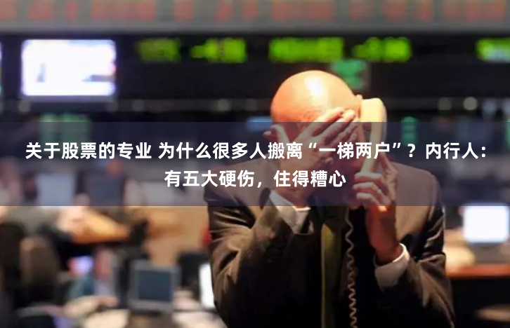 关于股票的专业 为什么很多人搬离“一梯两户”？内行人：有五大硬伤，住得糟心