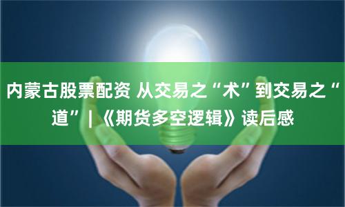 内蒙古股票配资 从交易之“术”到交易之“道” | 《期货多空逻辑》读后感