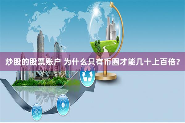 炒股的股票账户 为什么只有币圈才能几十上百倍？