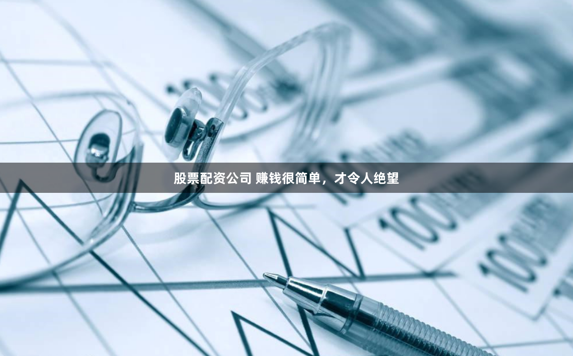 股票配资公司 赚钱很简单，才令人绝望