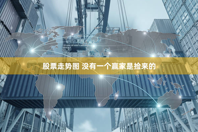 股票走势图 没有一个赢家是捡来的