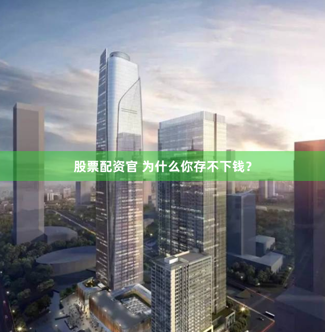 股票配资官 为什么你存不下钱？