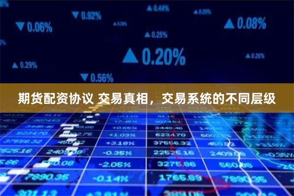 期货配资协议 交易真相，交易系统的不同层级